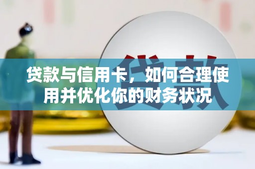呼玛贷款与信用卡，如何合理使用并优化你的财务状况
