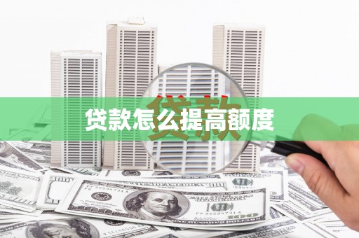 呼玛贷款怎么提高额度