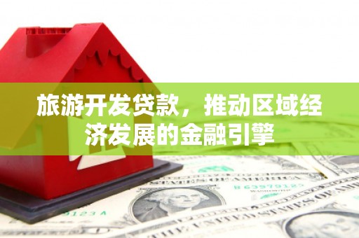 呼玛旅游开发贷款，推动区域经济发展的金融引擎