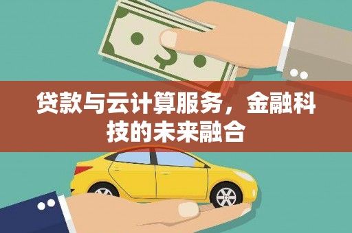 呼玛贷款与云计算服务，金融科技的未来融合