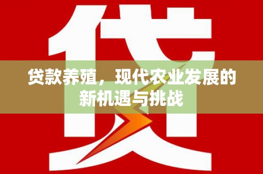 呼玛贷款养殖，现代农业发展的新机遇与挑战