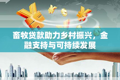 呼玛畜牧贷款助力乡村振兴，金融支持与可持续发展