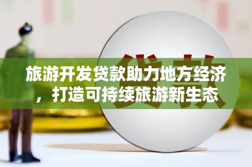 呼玛旅游开发贷款助力地方经济，打造可持续旅游新生态