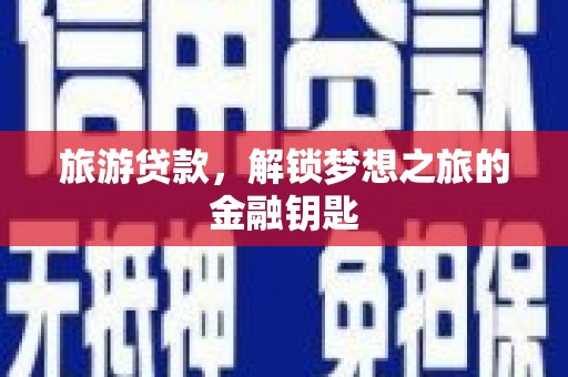 呼玛旅游贷款，解锁梦想之旅的金融钥匙