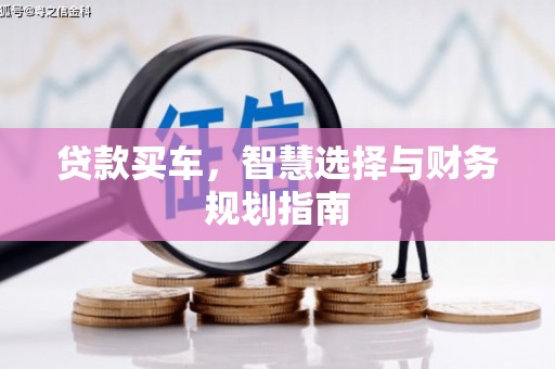 呼玛贷款买车，智慧选择与财务规划指南