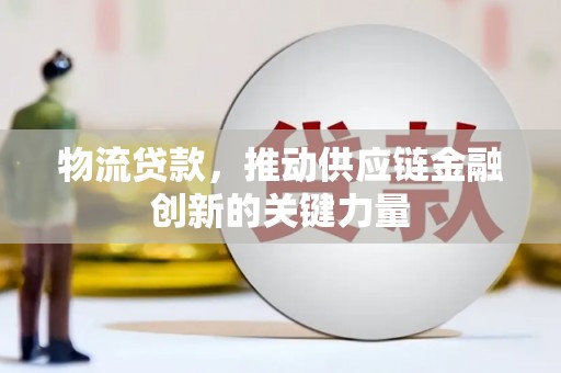 呼玛物流贷款，推动供应链金融创新的关键力量