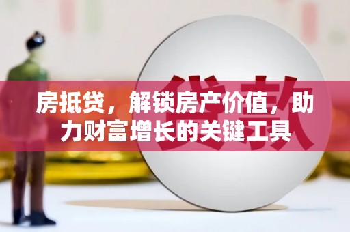 呼玛房抵贷，解锁房产价值，助力财富增长的关键工具