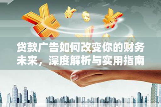 呼玛贷款广告如何改变你的财务未来，深度解析与实用指南