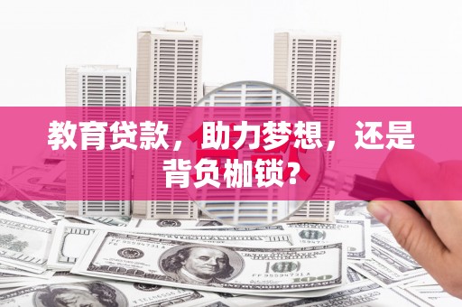 呼玛教育贷款，助力梦想，还是背负枷锁？