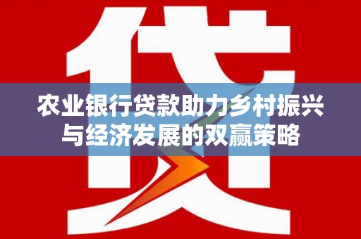 呼玛农业银行贷款助力乡村振兴与经济发展的双赢策略