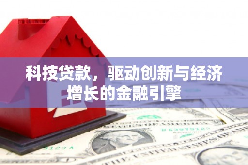 呼玛科技贷款，驱动创新与经济增长的金融引擎