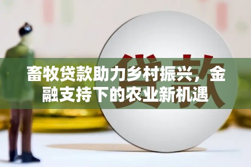 呼玛畜牧贷款助力乡村振兴，金融支持下的农业新机遇