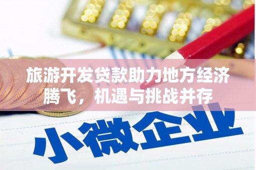 呼玛旅游开发贷款助力地方经济腾飞，机遇与挑战并存