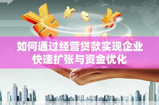 呼玛如何通过经营贷款实现企业快速扩张与资金优化
