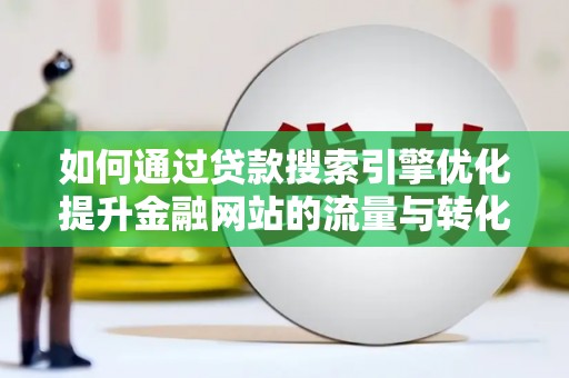 呼玛如何通过贷款搜索引擎优化提升金融网站的流量与转化率