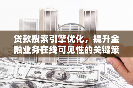 呼玛贷款搜索引擎优化，提升金融业务在线可见性的关键策略