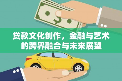 呼玛贷款文化创作，金融与艺术的跨界融合与未来展望