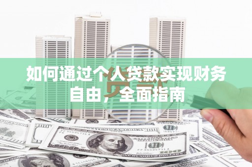 呼玛如何通过个人贷款实现财务自由，全面指南