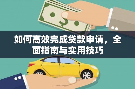 呼玛如何高效完成贷款申请，全面指南与实用技巧
