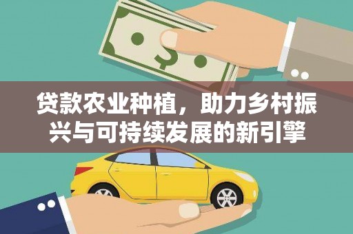 呼玛贷款农业种植，助力乡村振兴与可持续发展的新引擎
