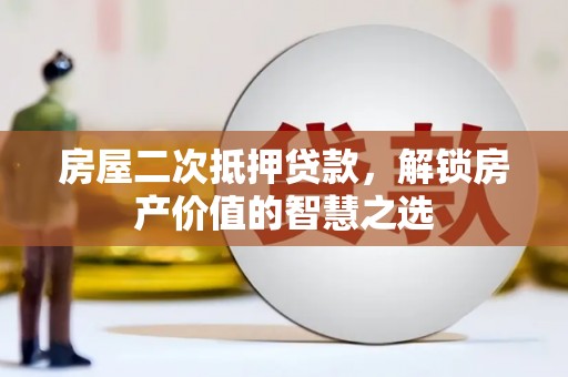 呼玛房屋二次抵押贷款，解锁房产价值的智慧之选