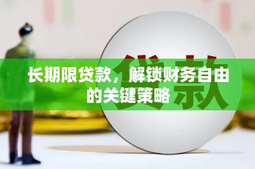 呼玛长期限贷款，解锁财务自由的关键策略