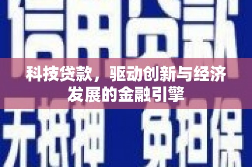 呼玛科技贷款，驱动创新与经济发展的金融引擎