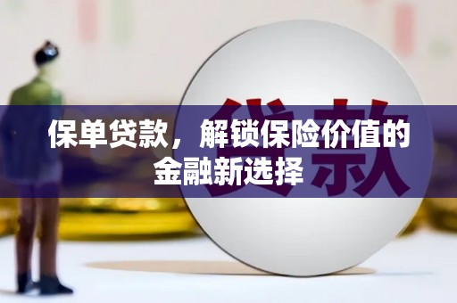呼玛保单贷款，解锁保险价值的金融新选择