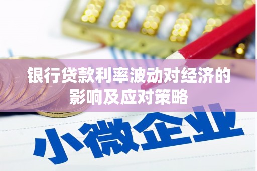 呼玛银行贷款利率波动对经济的影响及应对策略