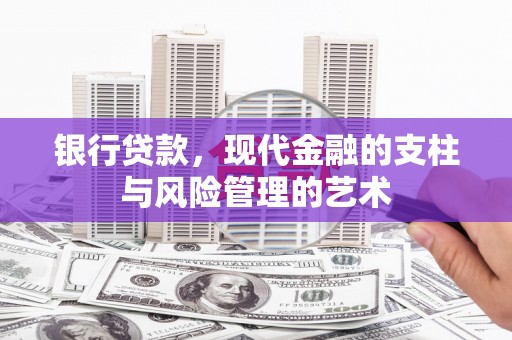 呼玛银行贷款，现代金融的支柱与风险管理的艺术