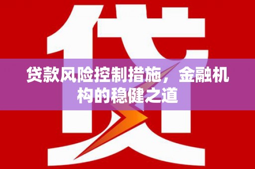 呼玛贷款风险控制措施，金融机构的稳健之道