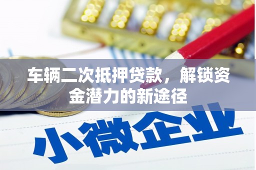 呼玛车辆二次抵押贷款，解锁资金潜力的新途径