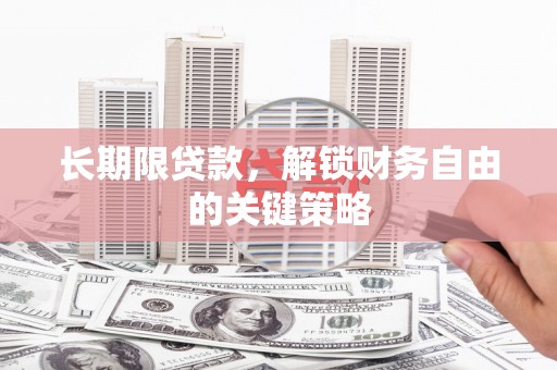 呼玛长期限贷款，解锁财务自由的关键策略