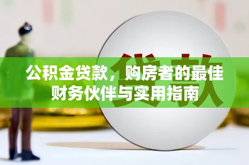 呼玛公积金贷款，购房者的最佳财务伙伴与实用指南