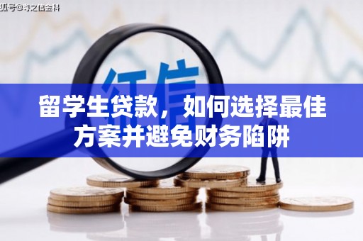 呼玛留学生贷款，如何选择最佳方案并避免财务陷阱
