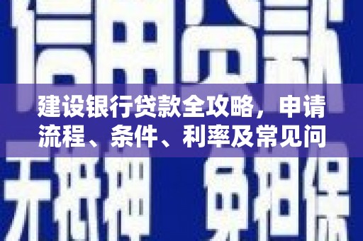 呼玛建设银行贷款全攻略，申请流程、条件、利率及常见问题解答