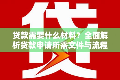 呼玛贷款需要什么材料？全面解析贷款申请所需文件与流程