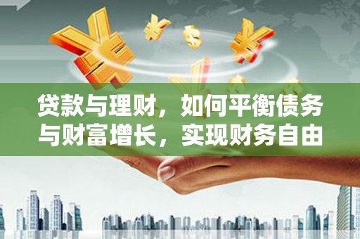 呼玛贷款与理财，如何平衡债务与财富增长，实现财务自由